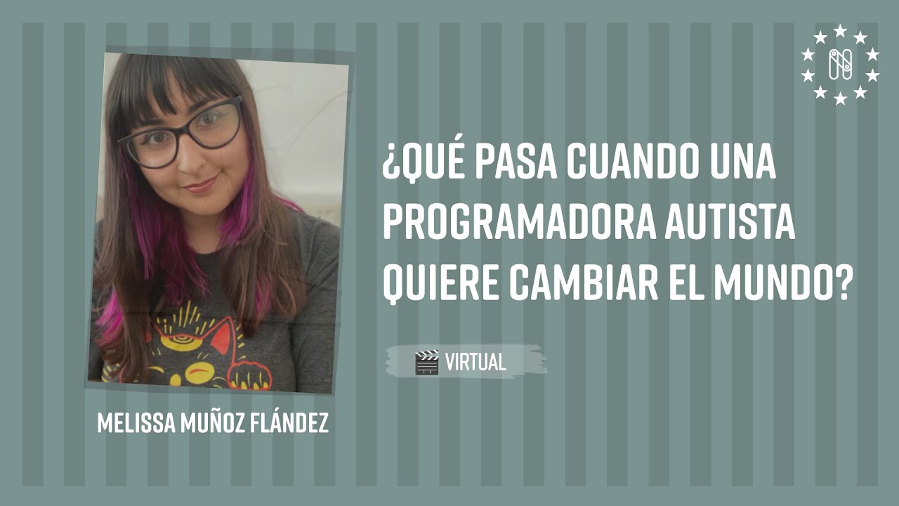 ¿Qué pasa cuando una programadora autista quiere cambiar el mundo? - Melissa Muñoz Flández