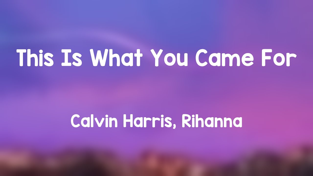 This Is What You Came For Calvin Harris, Rihanna Lyricsexploring 💣
