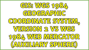 GIS: WGS 1984 Geographic Coordinate System, Version 2 vs WGS 1984 Web Mercator (Auxiliary Sphere)