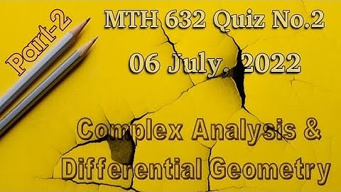 MTH 632 Quiz No.2 July 6, 2022| Complex Analysis and Differential Geometry | VU MTH 632 Quiz