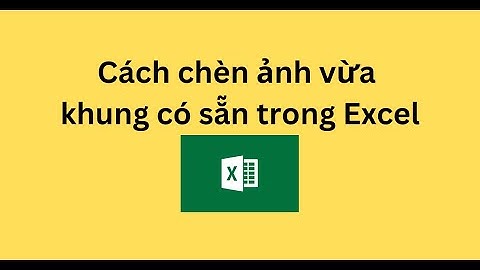 Cách chèn ảnh vừa khung có sẵn trong Excel