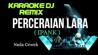 PERCERAIAN LARA - IPANK ( KARAOKE DJ REMIX NADA CEWEK COVER KORG PA700 )