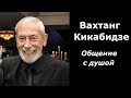 Вахтанг Кикабидзе разговор с душой