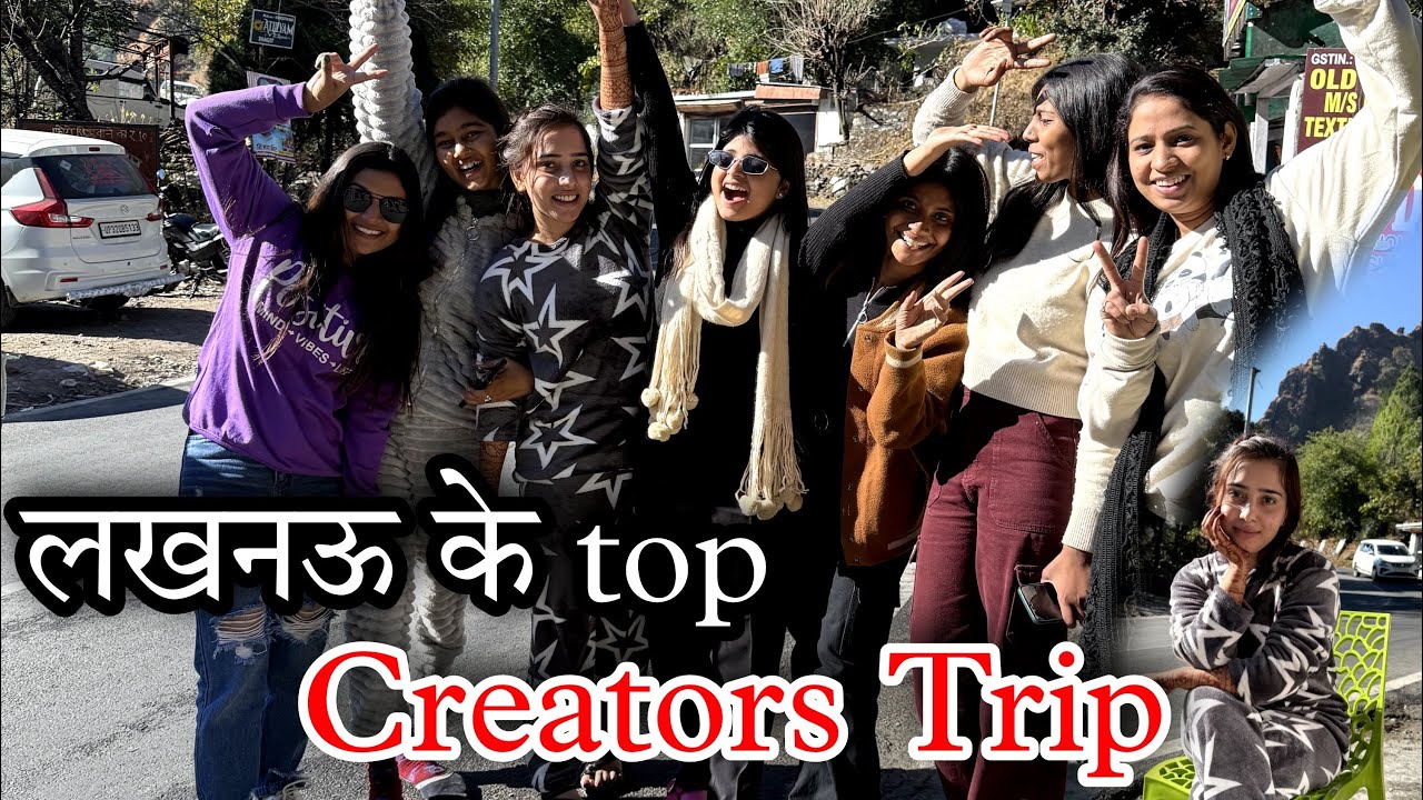लखनऊ के top क्रिएटर की ट्रिप 😍🙈( नैनीताल ) 