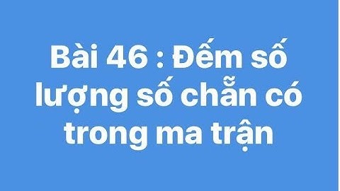 Bài 46 : Đếm số lượng số chẵn có trong ma trận các số nguyên
