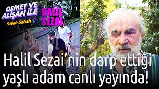 Demet ve Alişan ile Sabah Sabah | Halil Sezai'nin Darp Ettiği Yaşlı Adam Canlı Yayında!