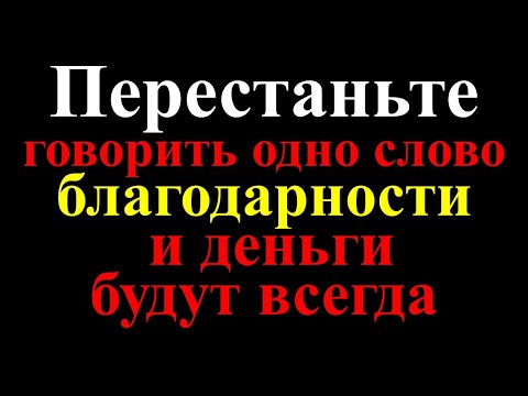 Перестаньте Говорить Одно Слово И Деньги Будут Всегда. Слово, Меняющее Жизнь. Спасибо И Благодарю