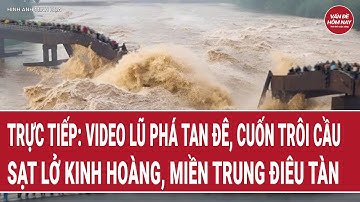 🔴[Trực tiếp] Video lũ phá tan đê, cuốn trôi cầu, sạt lở kinh hoàng miền Trung điêu tàn, xơ xác