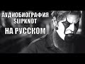 Slipknot - Аудиобиография (Русская озвучка)