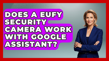 Does A Eufy Security Camera Work With Google Assistant? - The Hardware Hub