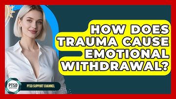 How Does Trauma Cause Emotional Withdrawal? - PTSD Support Channel