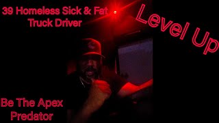 Homeless Sick Fat Truck Driver | Finding Purpose | Be The Apex Predator