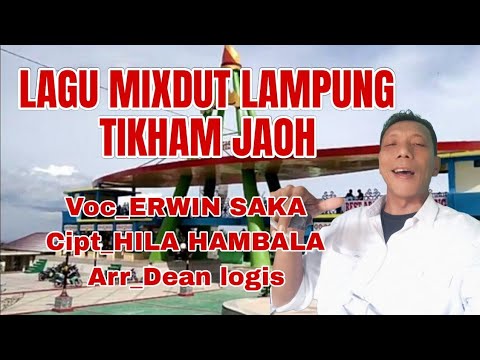 Mixdut LAMPUNG TIKHAM JAOH Cipt HILA HAMBALA Voc ERWIN SAKA Arr DEAN LOGIS