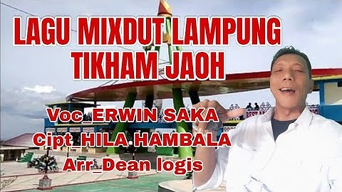 Mixdut LAMPUNG TIKHAM JAOH Cipt HILA HAMBALA Voc ERWIN SAKA Arr DEAN LOGIS