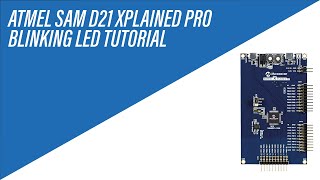 Blinking LED on Atmel SAM D21 Xplained Pro - Tutorial