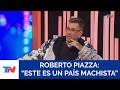 Roberto Piazza: "Este es un país machista"