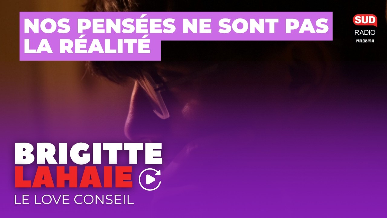 Nos pensées ne sont pas la réalité - Le love conseil de Brigitte Lahaie