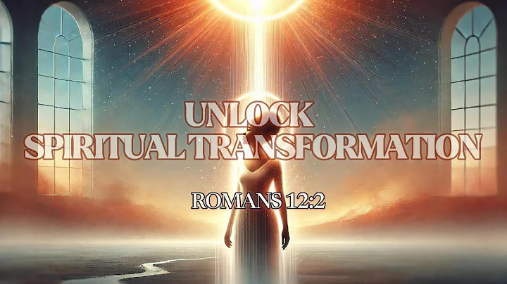 Unlock Your Spiritual Transformation: The Powerful Message of Romans 12:2