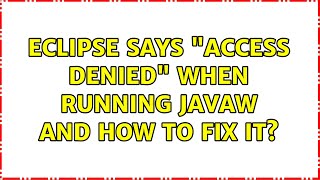 Eclipse says "Access Denied" when running javaw and how to fix it?