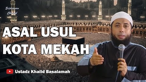 Asal Usul Kota Mekah - Ustadz Khalid Basalamah