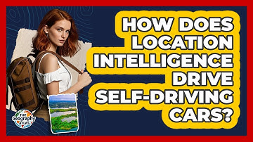 How Does Location Intelligence Drive Self-driving Cars? - The Geography Atlas