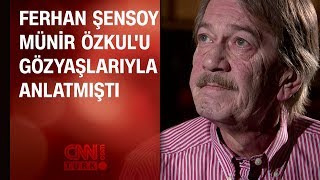 Ferhan Şensoy Münir Özkul'u gözyaşlarıyla anlatmıştı