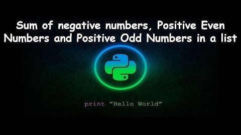 Program to print sum of negative numbers, Positive Even Numbers and Positive Odd Numbers in a list