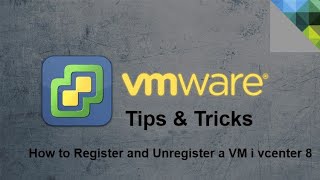 VMware - Tips & Tricks - How to Register and Unregister VM on Vcenter 8