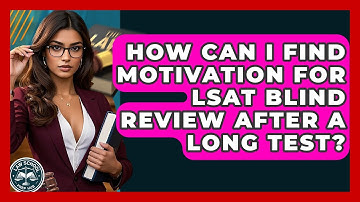 How Can I Find Motivation For LSAT Blind Review After A Long Test? - Law School Prep Hub