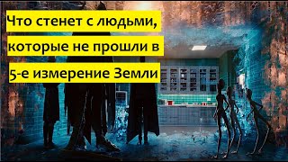 Что станет с людьми, которые не прошли в 5-е измерение Земли