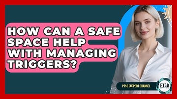 How Can A Safe Space Help With Managing Triggers? - PTSD Support Channel