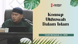Konsep Ukhuwah Dalam Islam - Ustadz Hermawan, Lc., M.Pd.
