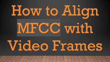 How to Align MFCC with Video Frames