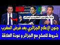 شاهد جنون الإعلام الجزائري بعد فرض المغرب شروط للصلح مع الجزائر و عودة العلاقة الثنائية