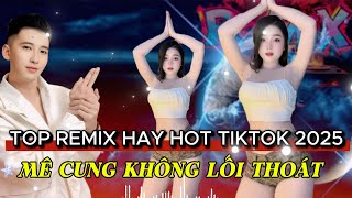 MÊ CUNG KHÔNG LỐI THOÁT REMIX - TOP REMIX HAY HOT TIKTOK 2025 - NHẠC HAY GÁI XINH NHẢY CỰC CUỐN