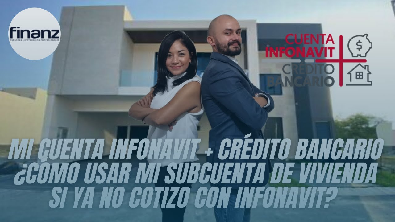 Cuenta Infonavit + Crédito bancario ¿Cómo usar mi subcta de vivienda si ya no cotizo con Infonavit.