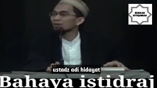 Istidraj dan Bahaya yang Mengintai - Ustadz Adi Hidayat
