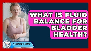 What Is Fluid Balance For Bladder Health? - Bladder Health Support