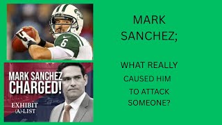 MARK SANCHEZ; WHAT REALLY CAUSED HIM TO ATTACK AN OLD MAN?