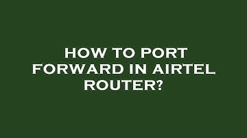How to port forward in airtel router?