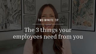 Two-Minute Tip | The 3 things your employees need from you