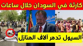عاجل: كارثة خطيرة تهدد السودان خلال ساعات | اتهام خطير لحكومة حمدوك | السيول تدمر آلاف المنازل