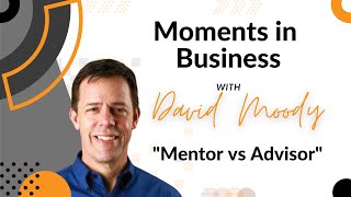 Moments in Business with David Moody | #Mentor vs #Advisor
