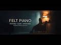 Felt Piano - Âm Nhạc Tĩnh Lặng & Thân Mật Cho Tập Trung | Modern Classical