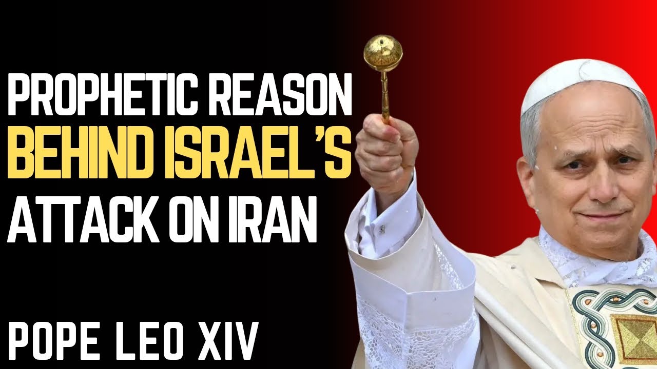 THE PROPHETIC REASON BEHIND ISRAEL'S ATTACK ON IRAN | POPE LEO XIV ...