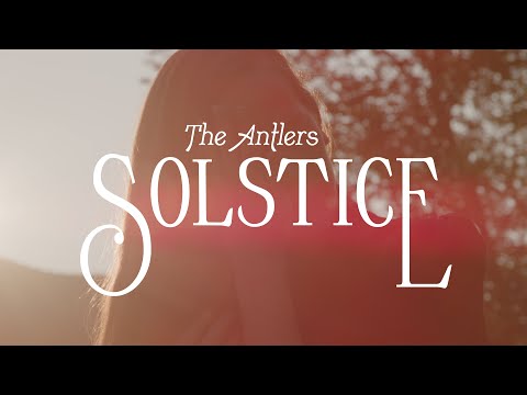 The Antlers - "Solstice"