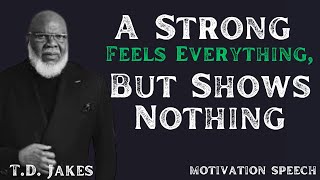 TD Jakes ______A Strong Woman Feels Everything, But Shows Nothing | Best Motivational Speech 2025"