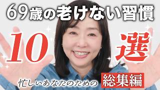【老けない美容習慣10選】忙しい人でもこれだけ見れば🙆OK‼️な総集編✨ここに、老けない69歳の秘密が詰まっている⁉️👉シャンプー時は〇〇👉スキンケアは〇〇で👉アイケアは〇〇行う！etc