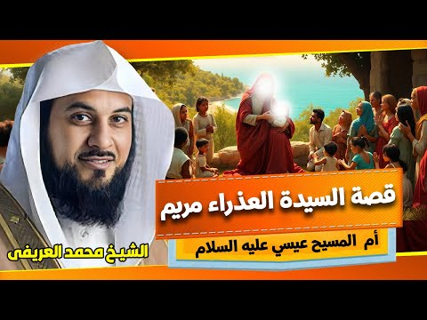 قصة السيدة العذراء مريم ابنه عمران أم المسيح عيسى بن مريم الشيخ محمد العريفي 