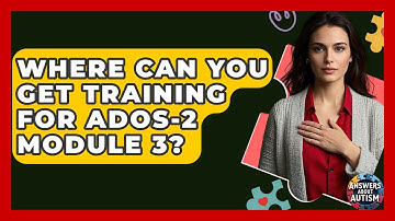 Where Can You Get Training For ADOS-2 Module 3? - Answers About Autism